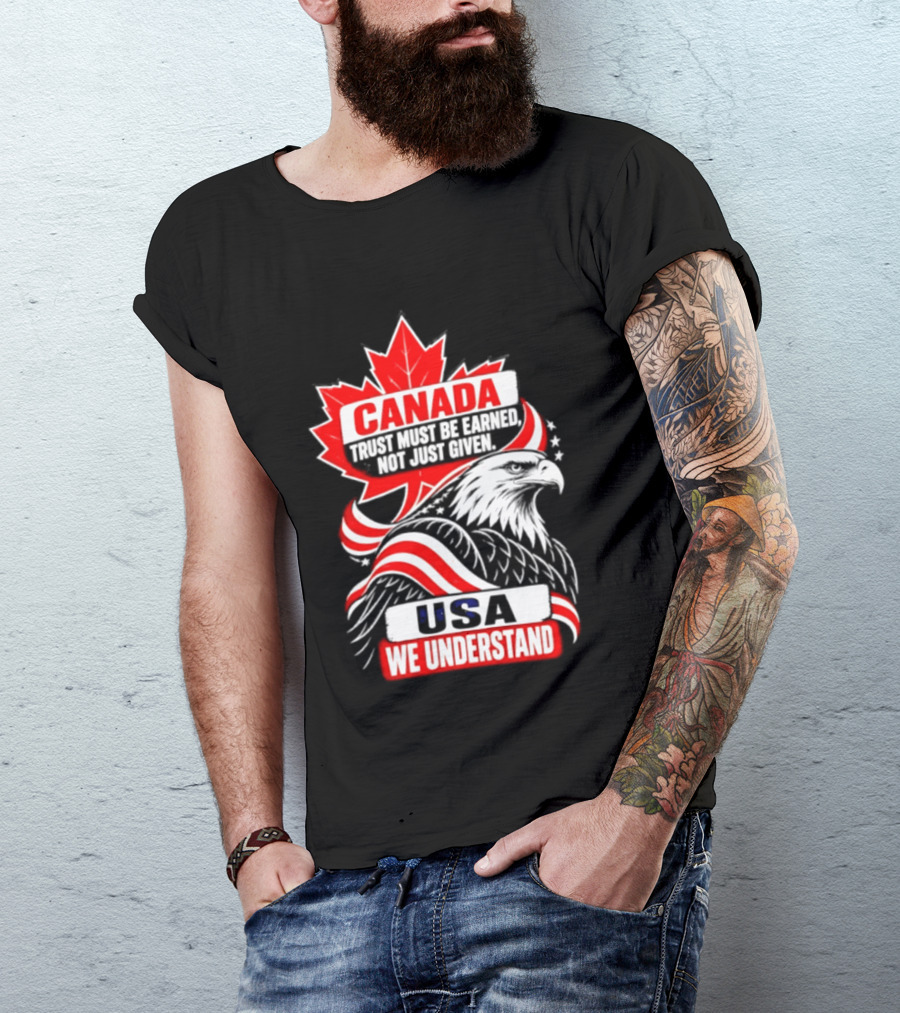 Canada Trust Earned Not Given USA We Understand Maple Leaf Eagle T-Shirt