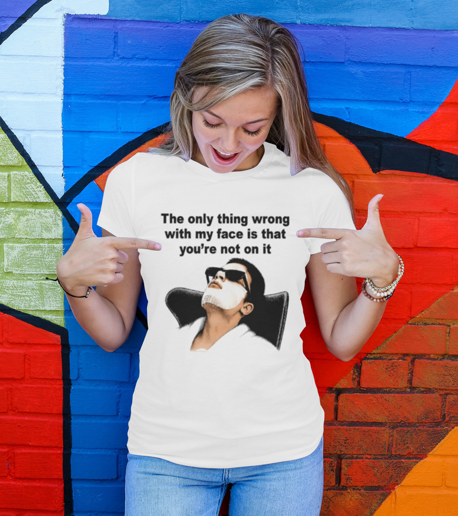 The Only Thing Wrong With My Face Is That You're Not On It Sunglasses Humor T-Shirt