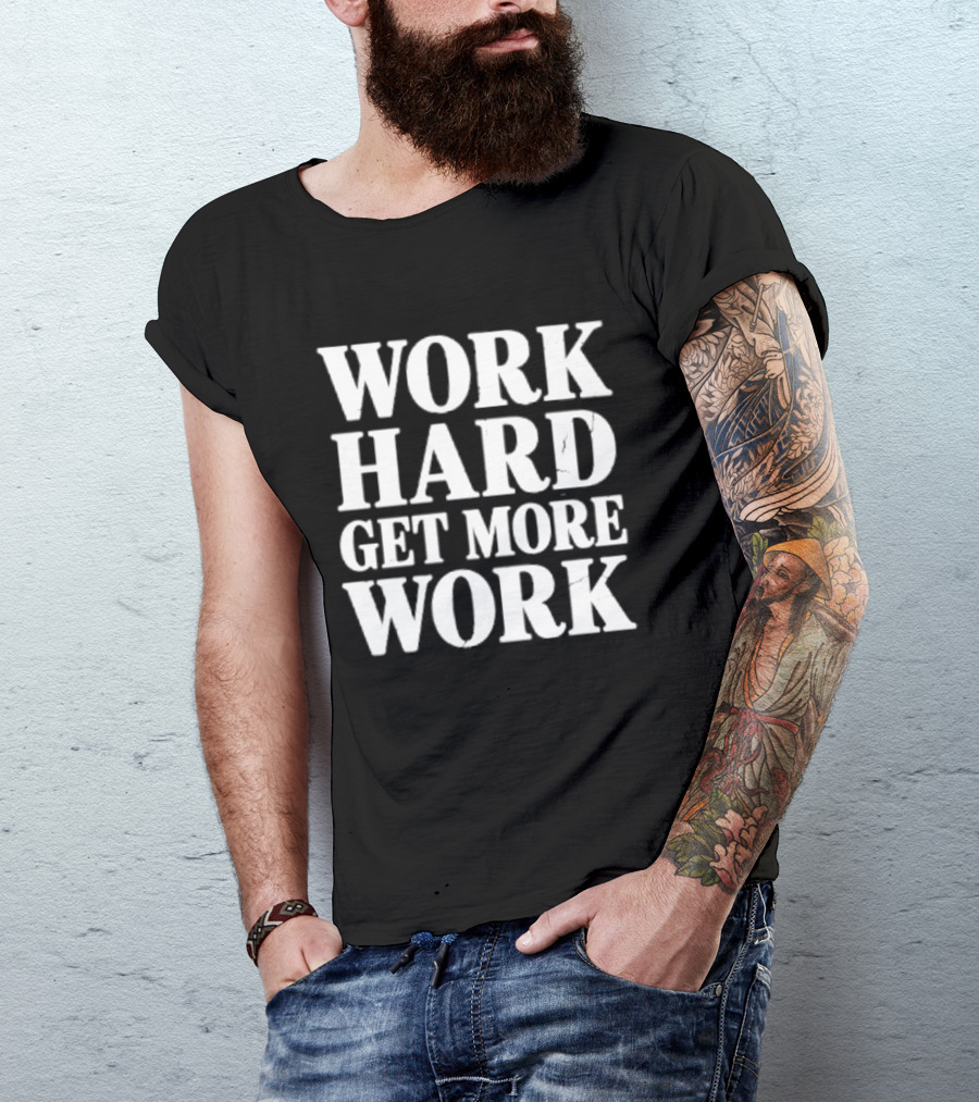 Work Hard Get More Work Motivational Phrase T-Shirt