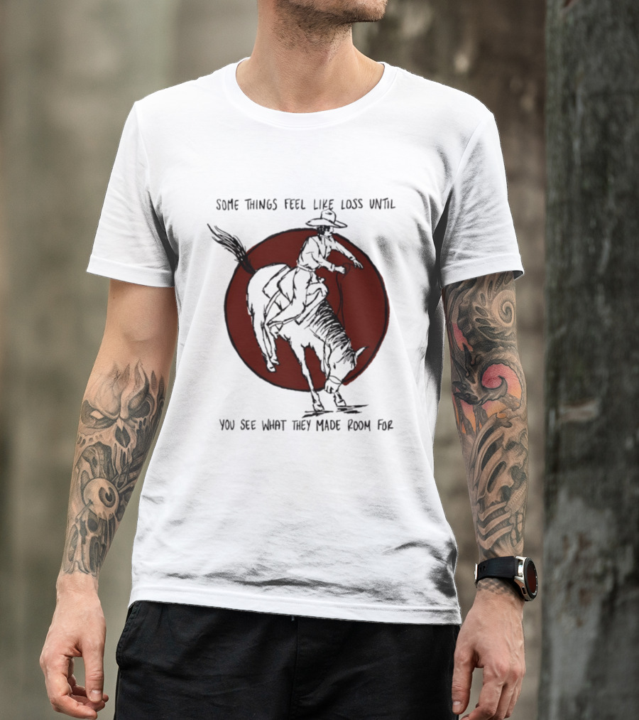 Some Things Feel Like Loss Until You See What They Made Room For Cowboy Riding Horse Red Circle T-Shirt
