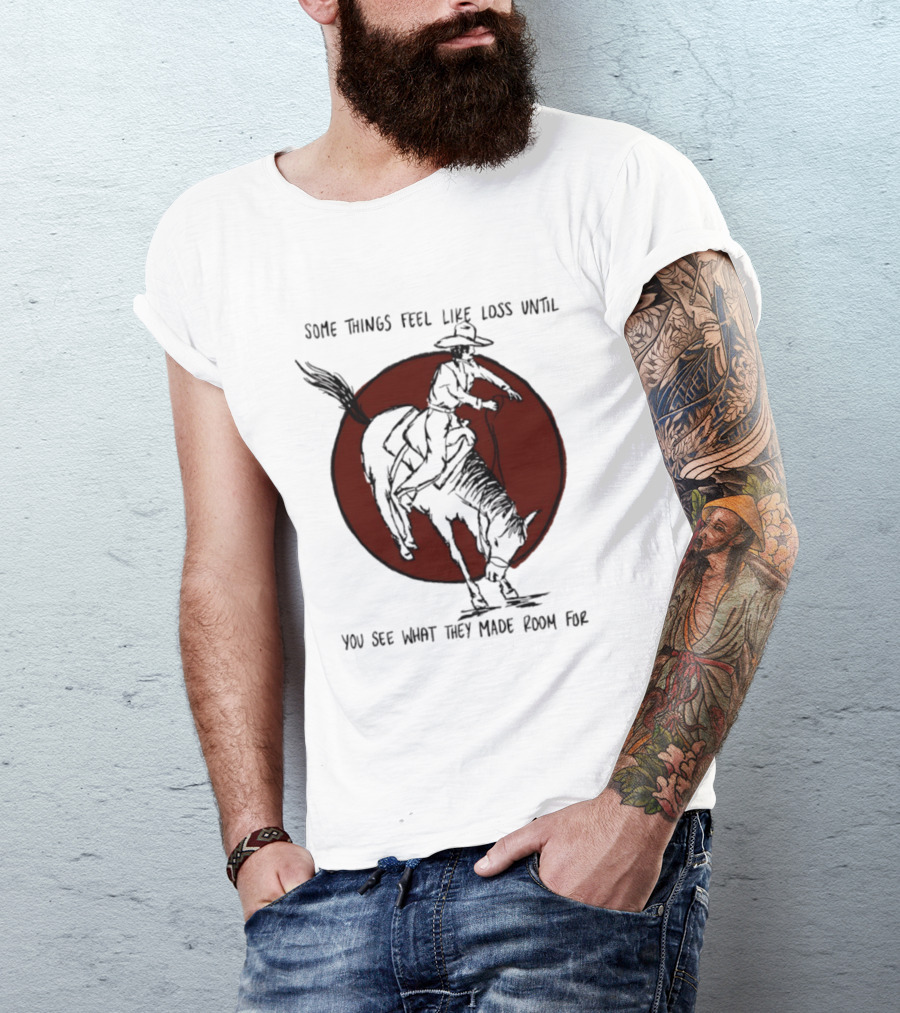 Some Things Feel Like Loss Until You See What They Made Room For Cowboy Riding Horse Red Circle T-Shirt