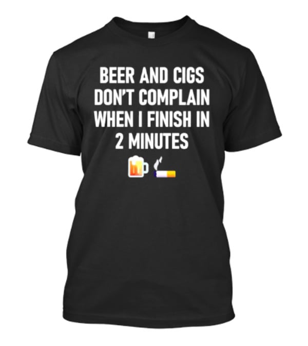 Beer And Cigs Don't Complain When I Finish In 2 Minutes Emoji Pint Cigarette T-Shirt