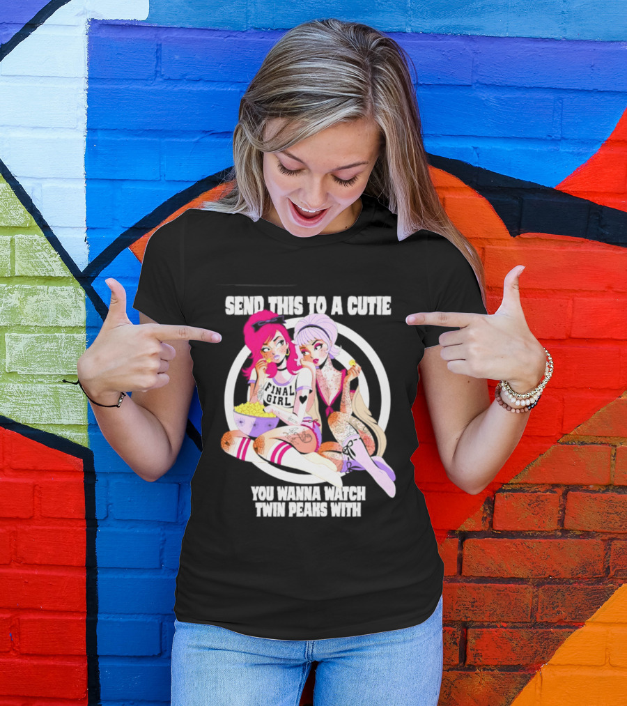 Send This To A Cutie You Wanna Twin Peaks With Final Girl Retro Aesthetic T-Shirt