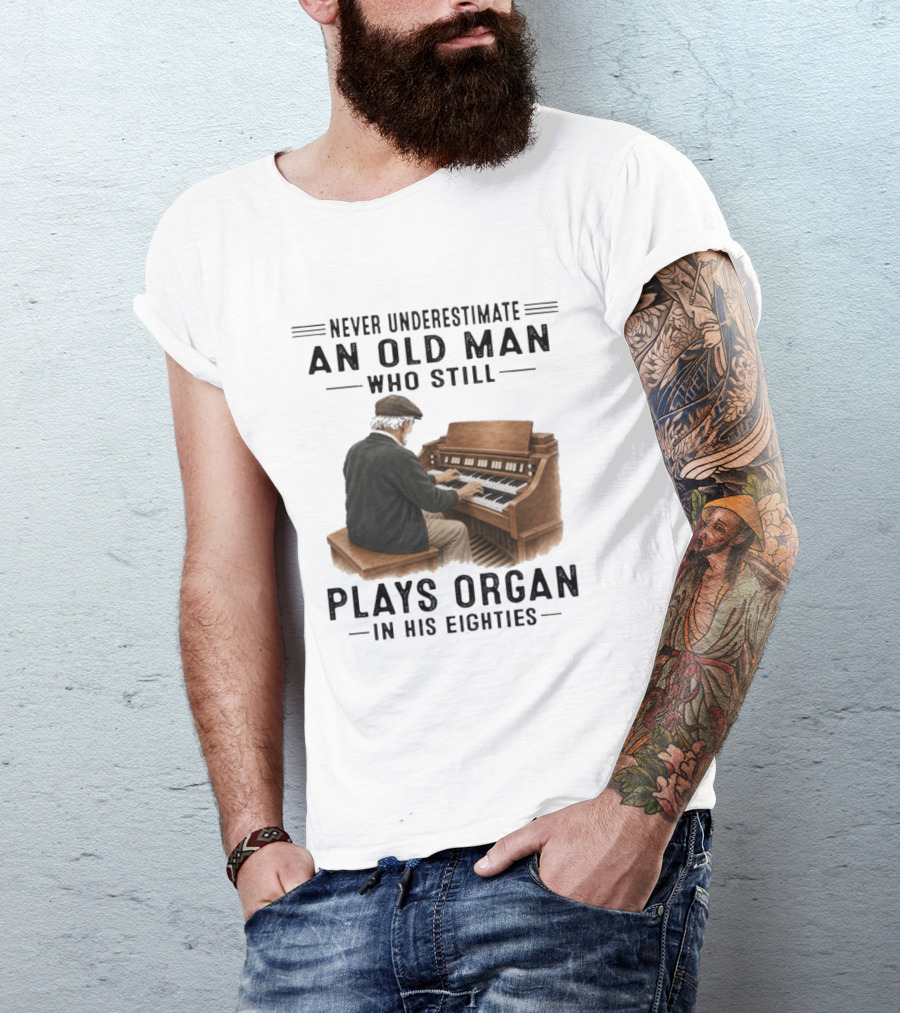 Never Underestimate An Old Man Who Still Plays Organ In His Eighties T-Shirt