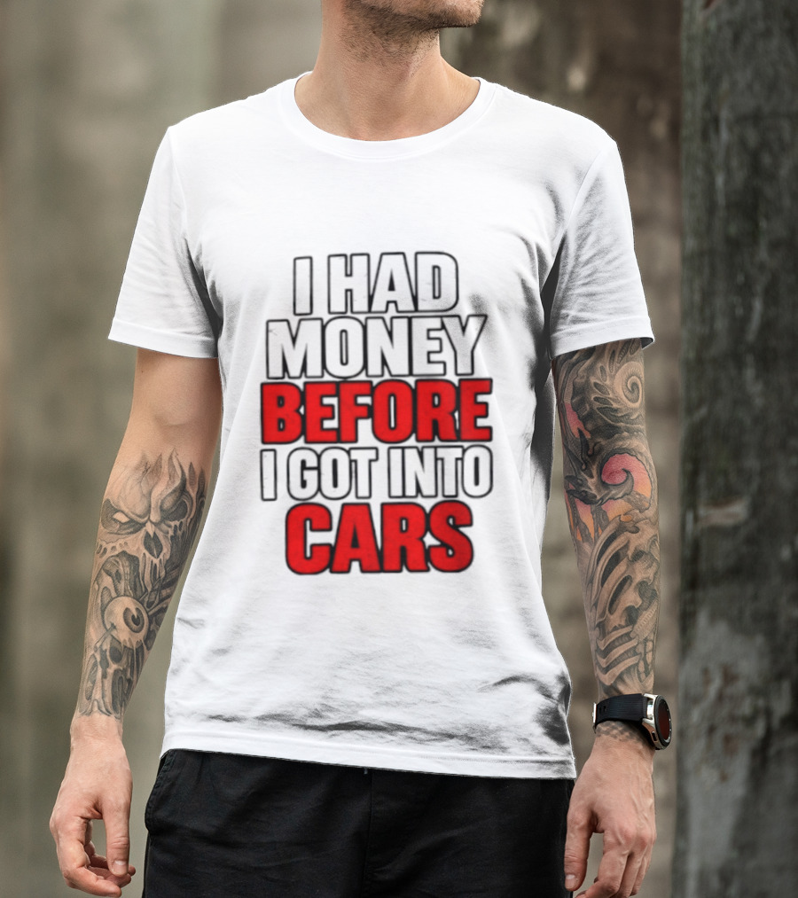 I Had Money Before I Got Into Cars T-Shirt