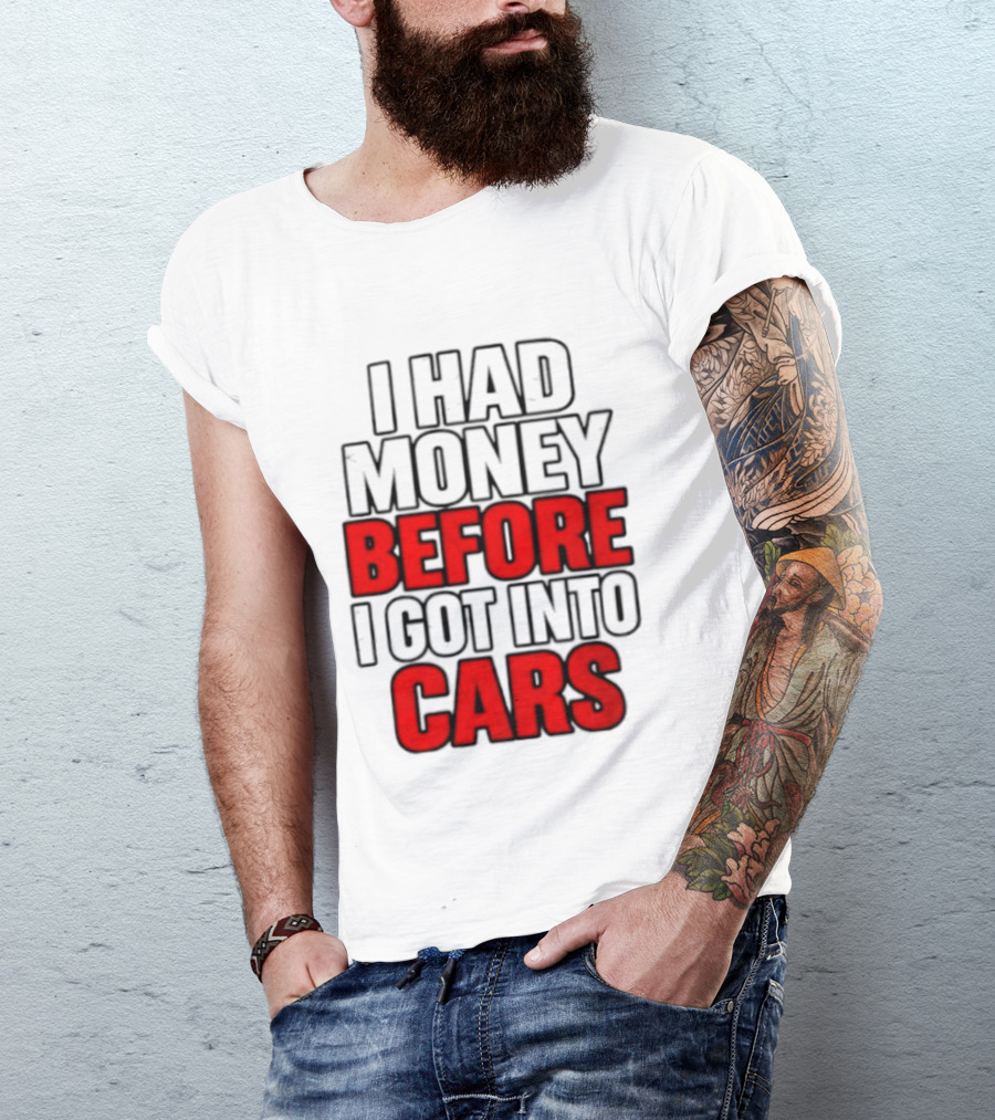 I Had Money Before I Got Into Cars T-Shirt