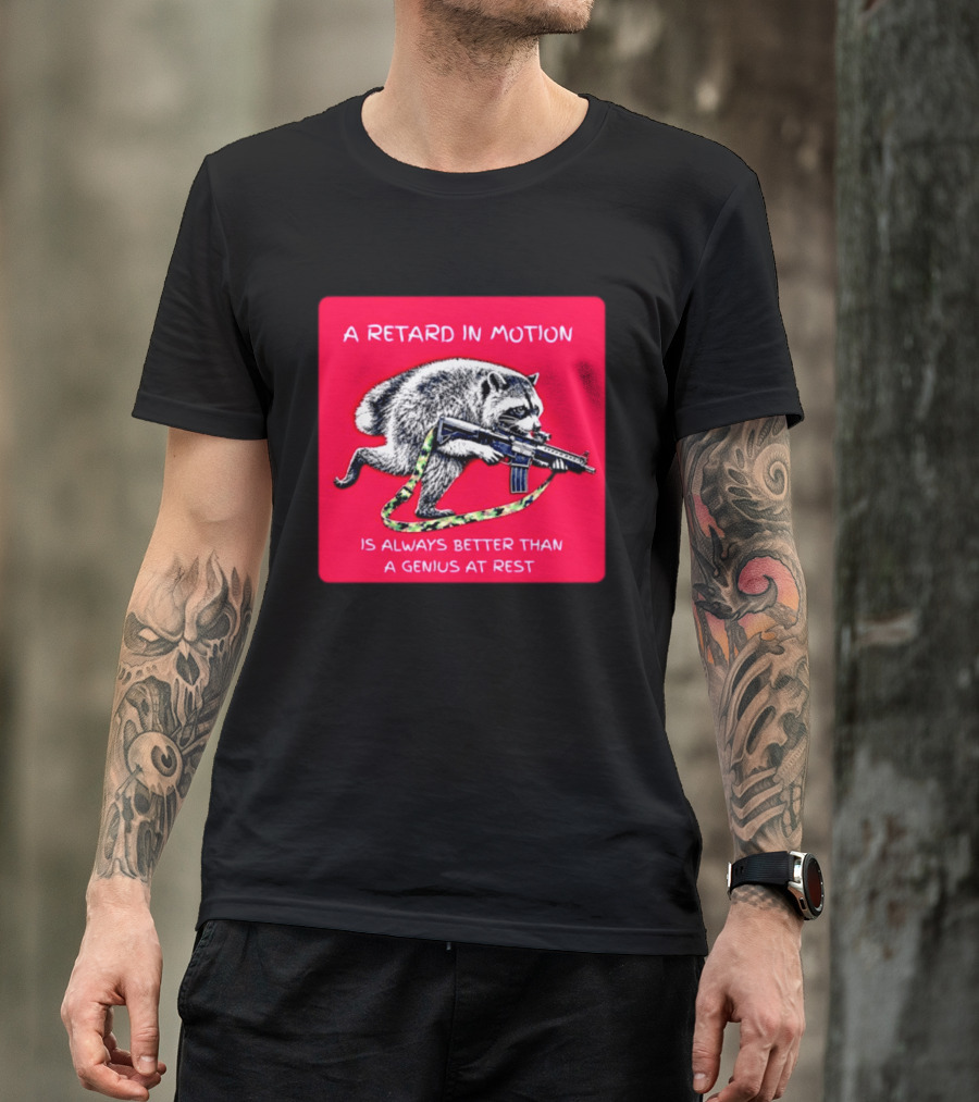 A Retard In Motion Raccoon With Rifle Always Better Than Genius At Rest T-Shirt