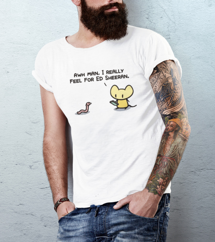 Awh Man I Really Feel For Ed Sheeran Mouse Worm T-Shirt