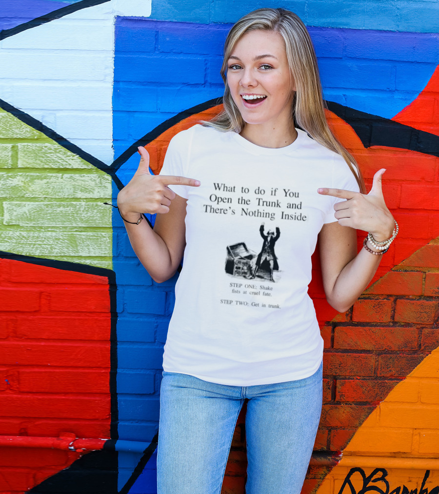What To Do If You Open The Trunk And There Is Nothing Inside Keep One Hand Free At All Times T-Shirt