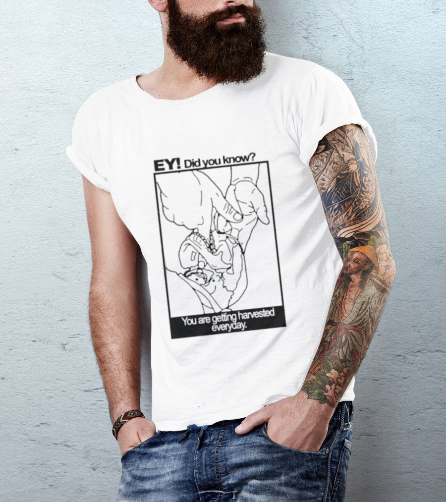 EY Did You Know You Are Getting Harvested Everyday Sketch Hands And Face T-Shirt