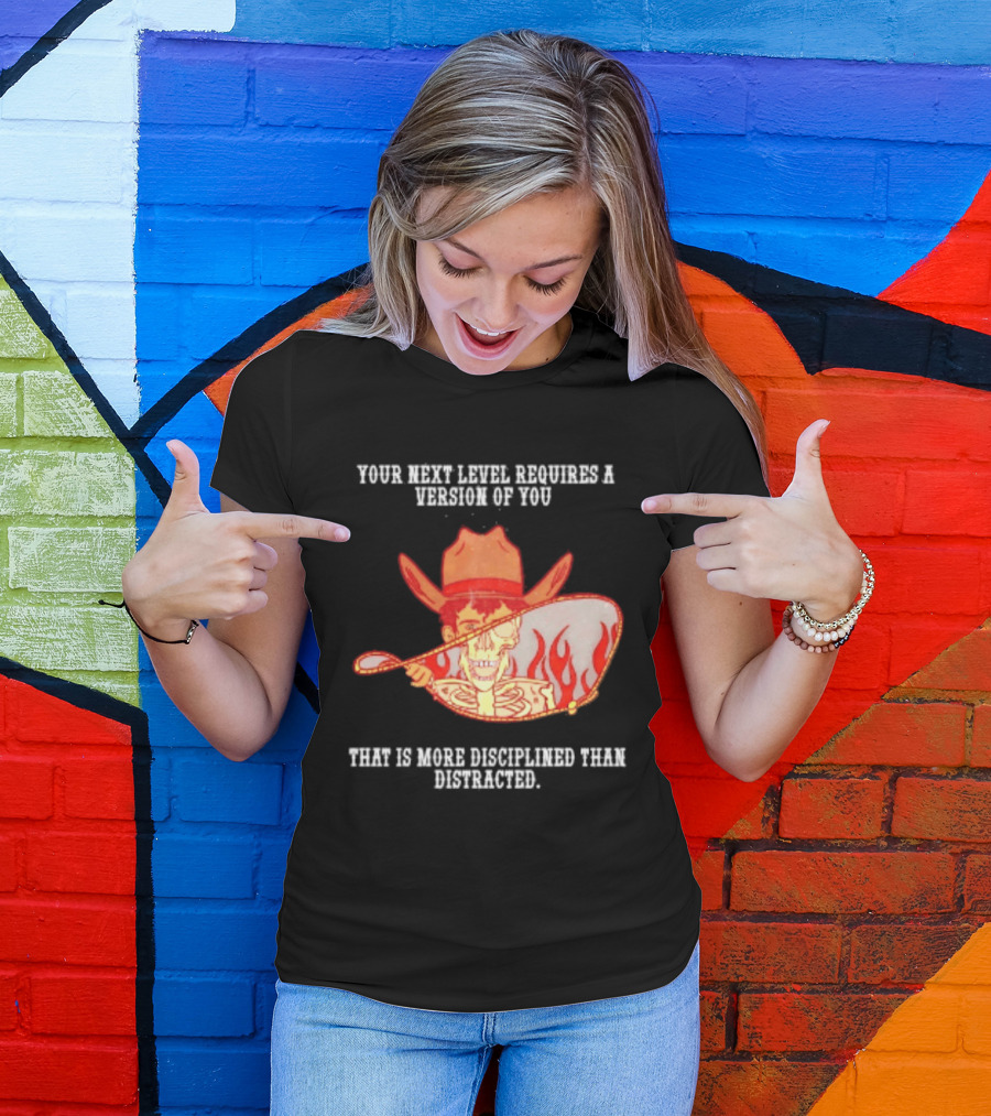 Cowboy Skeleton Your Next Level Requires A Version Of You That Is More Disciplined Than Distracted Flames Mirror Image T-Shirt