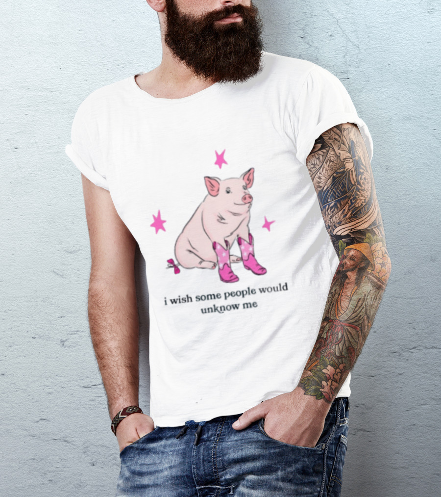 Pig Wearing Pink Cowboy Boots I Wish Some People Would Unknow Me T-Shirt