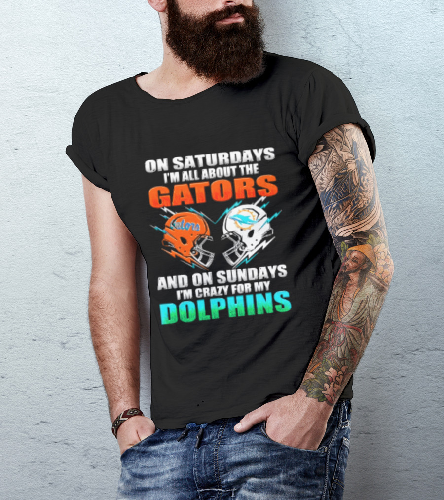 On Saturdays I'm All About The Gators Helmet And On Sundays I'm Crazy For My Dolphins Football T-Shirt