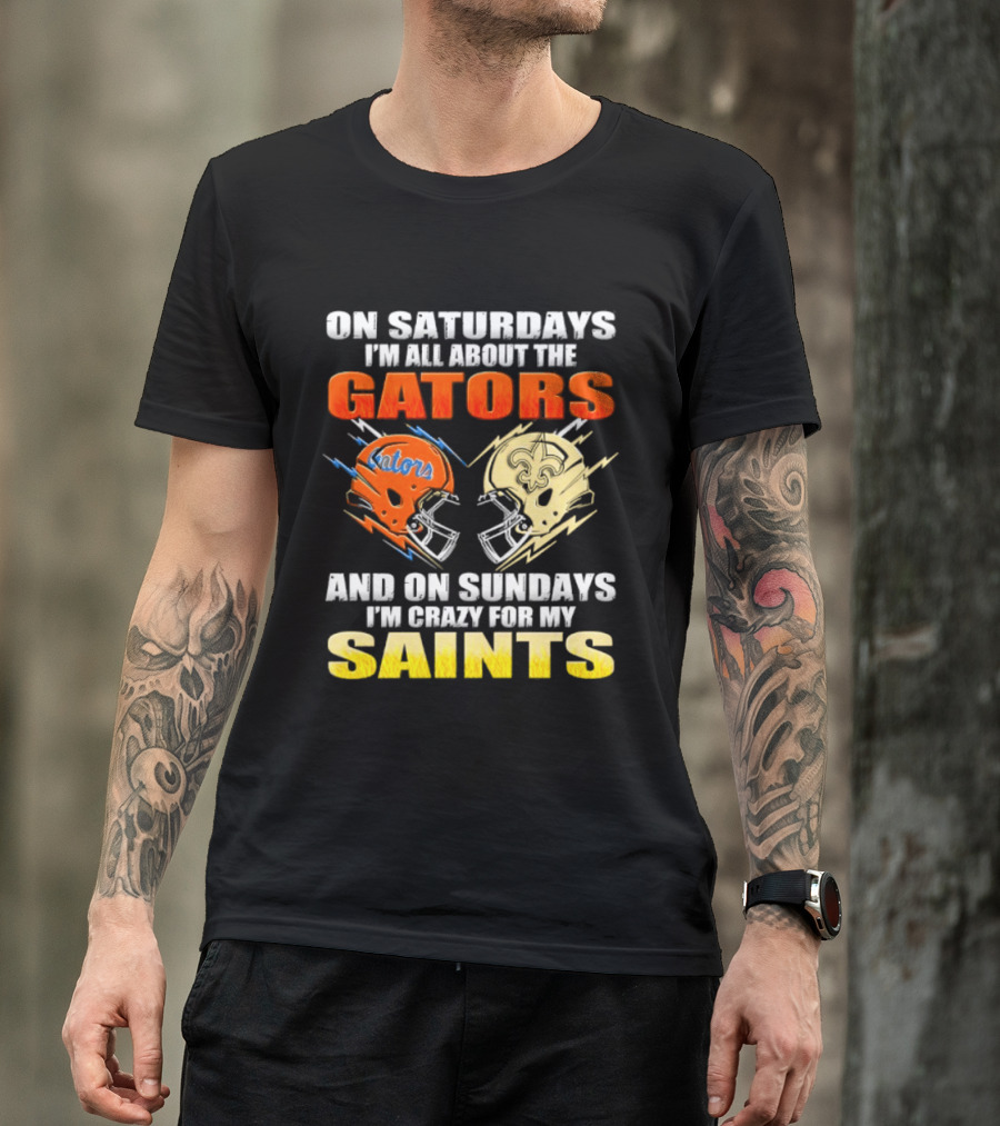 On Saturdays I'm All About The Gators And On Sundays I'm Crazy For My Saints T-Shirt