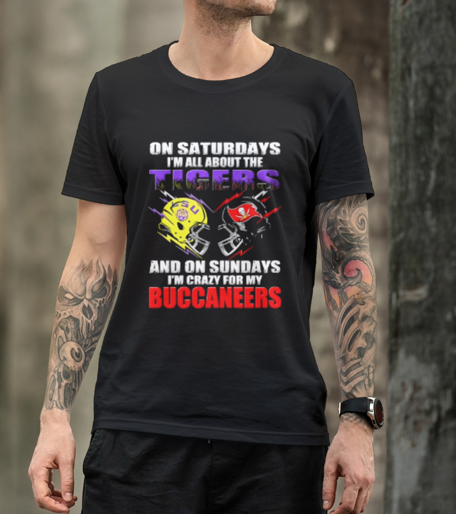 On Saturdays I'm All About The LSU Tigers Helmet And On Sundays I'm Crazy For My Buccaneers Football T-Shirt