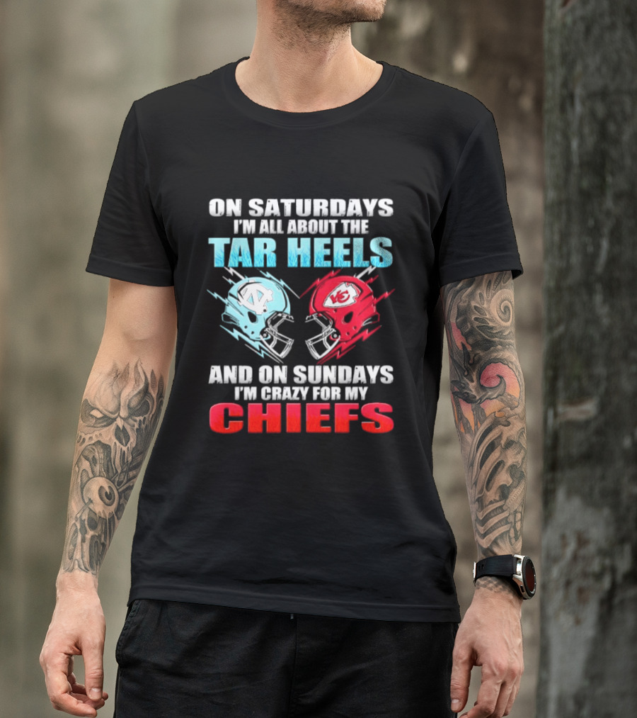 On Saturdays I'm All About The Tar Heels Helmets And On Sundays I'm Crazy For My Chiefs T-Shirt