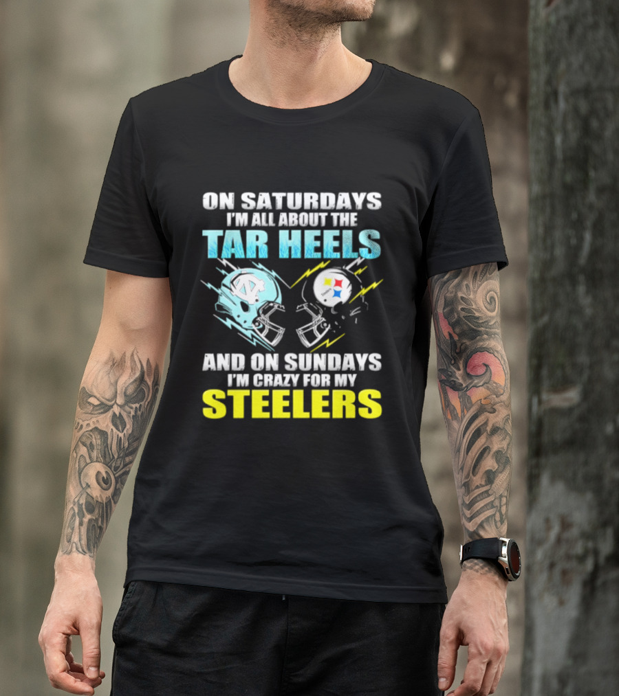 On Saturdays I'm All About The Tar Heels And On Sundays I'm Crazy For My Steelers T-Shirt