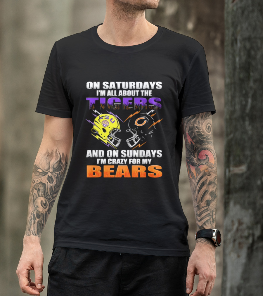 On Saturdays I'm All About The LSU Tigers And On Sundays I'm Crazy For My Chicago Bears T-Shirt