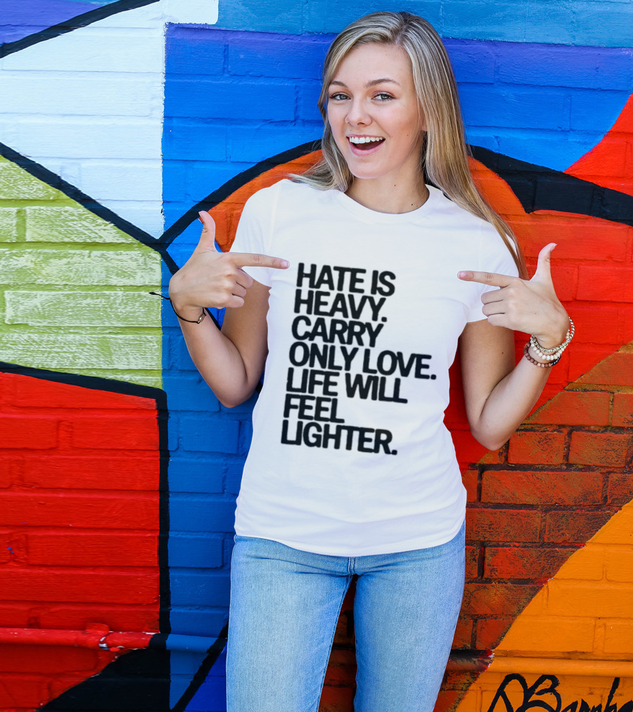 Hate Is Heavy Carry Only Love Life Will Feel Lighter Positive Message T-Shirt