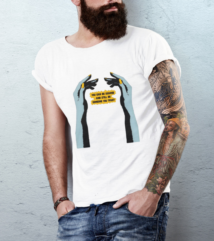 Hands You Can Be Scared And Still Be Someone You Trust T-Shirt