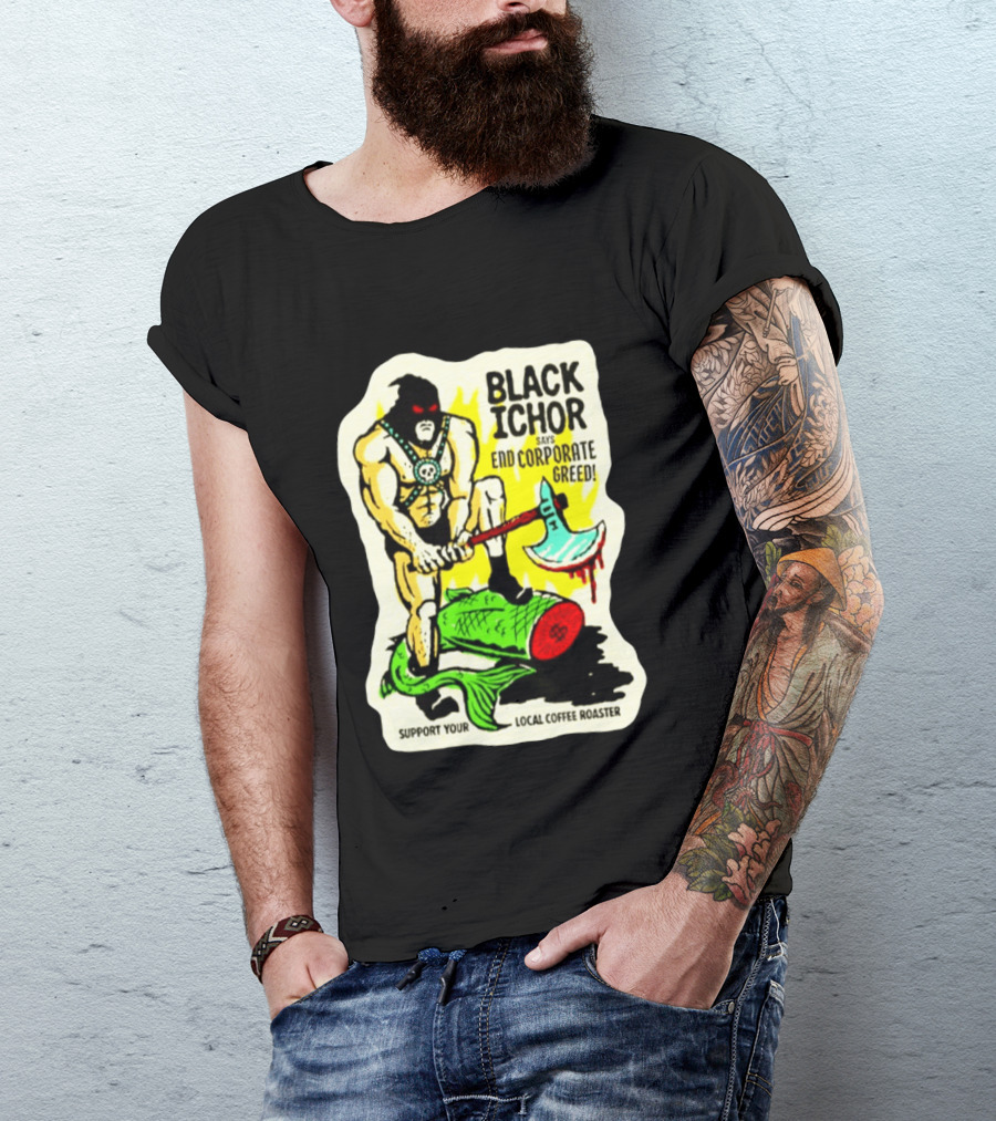 Black Ichor End Corporate Greed Support Local Coffee Roaster T-Shirt