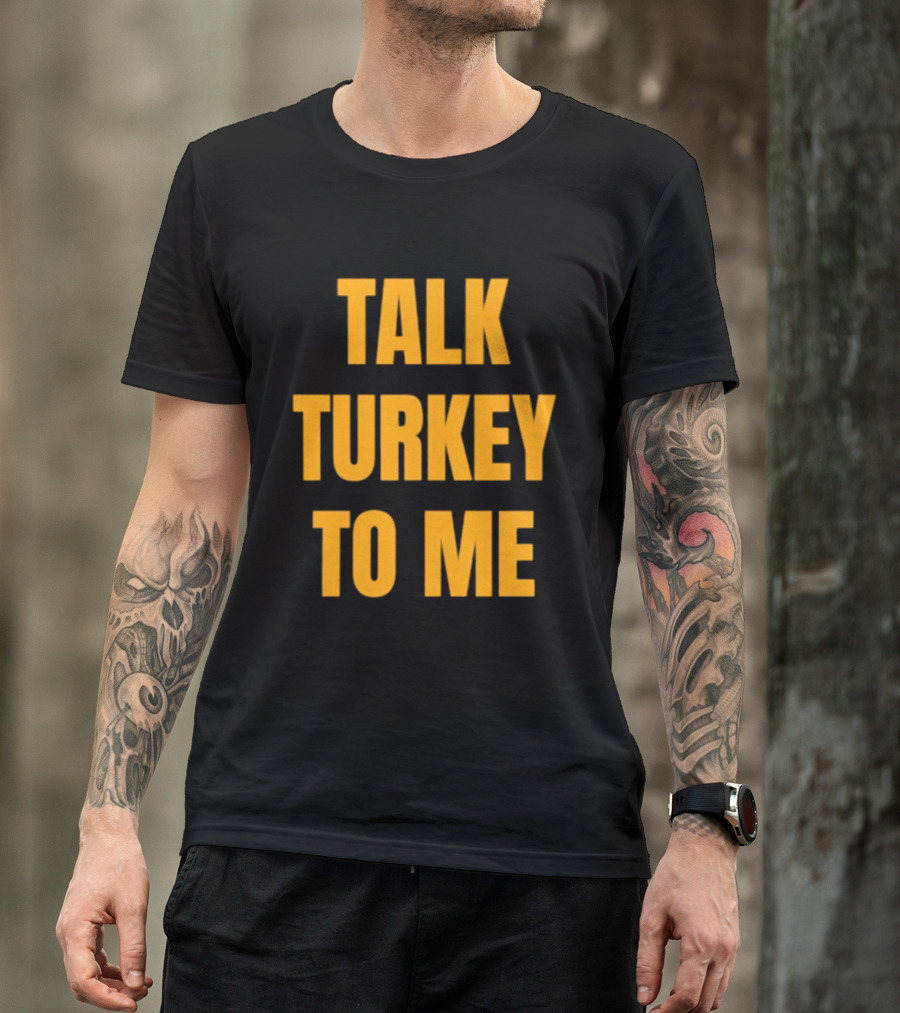Talk Turkey To Me Thanksgiving Humor Phrase T-Shirt
