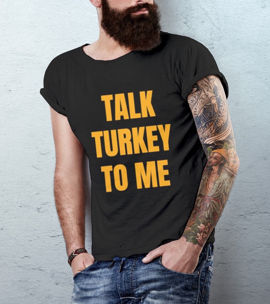 Talk Turkey To Me Thanksgiving Humor Phrase T-Shirt