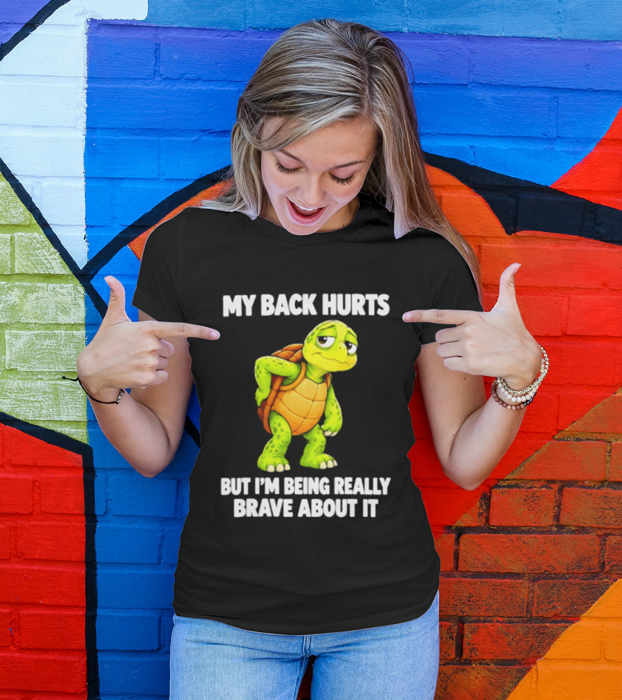 My Back Hurts Turtle Being Really Brave About It T-Shirt