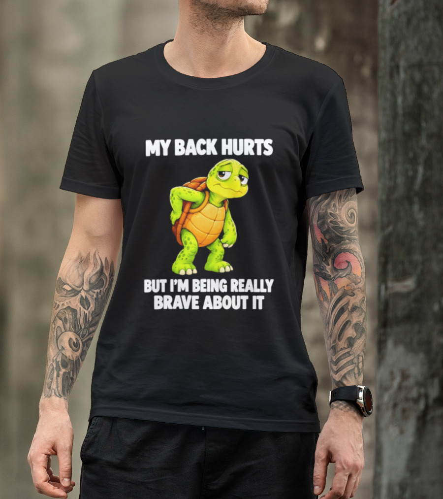My Back Hurts Turtle Being Really Brave About It T-Shirt