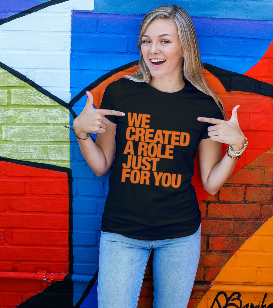 We Created A Role Just For You Motivational Statement In Bold Orange T-Shirt
