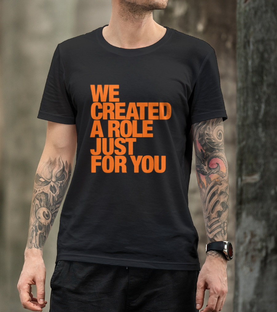 We Created A Role Just For You Motivational Statement In Bold Orange T-Shirt