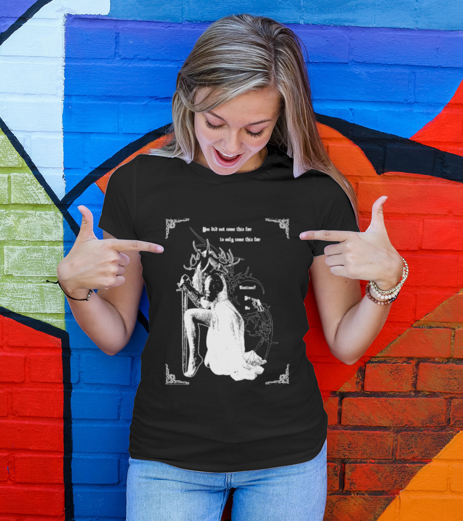 You Did Not Come This Far To Only Come This Far Continue Yes No T-Shirt