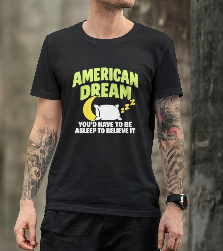 American Dream You'd Have To Be Asleep To Believe It Pillow Moon Zzz T-Shirt