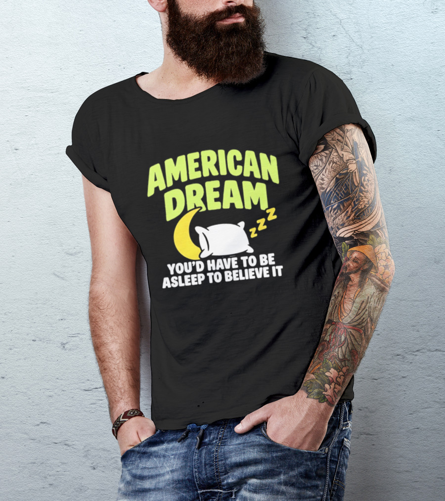 American Dream You'd Have To Be Asleep To Believe It Pillow Moon Zzz T-Shirt