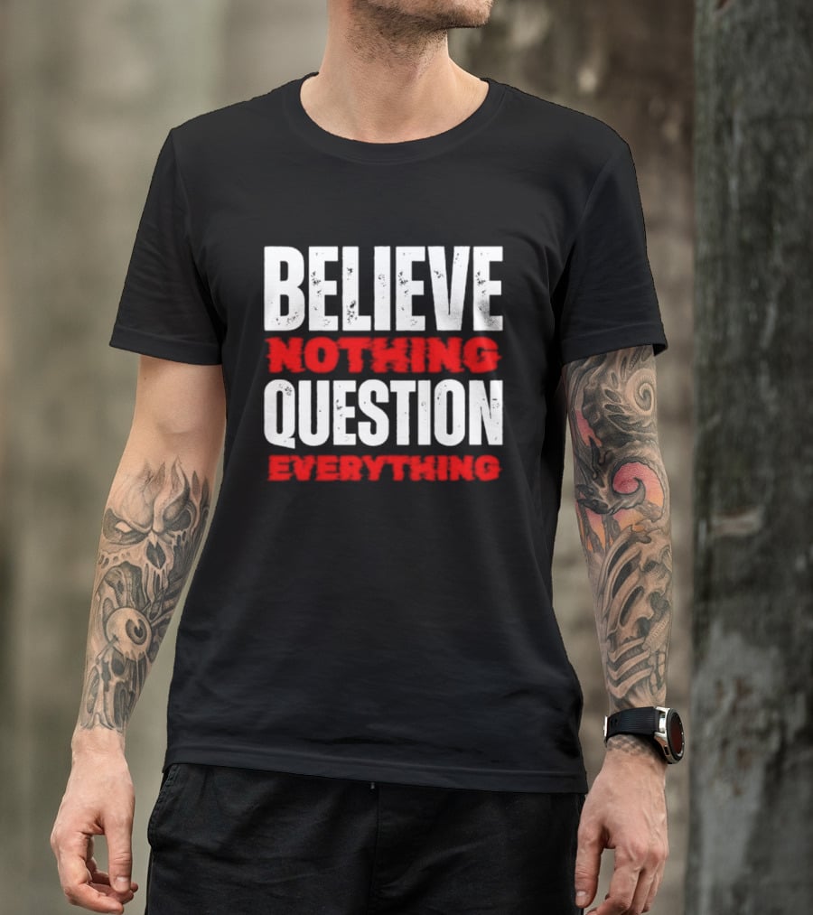Believe Nothing Question Everything Skepticism Philosophy T-Shirt