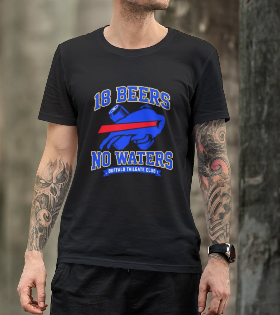 Buffalo Bills 18 Beers No Waters Buffalo Tailgate Club Football Fan T-Shirt