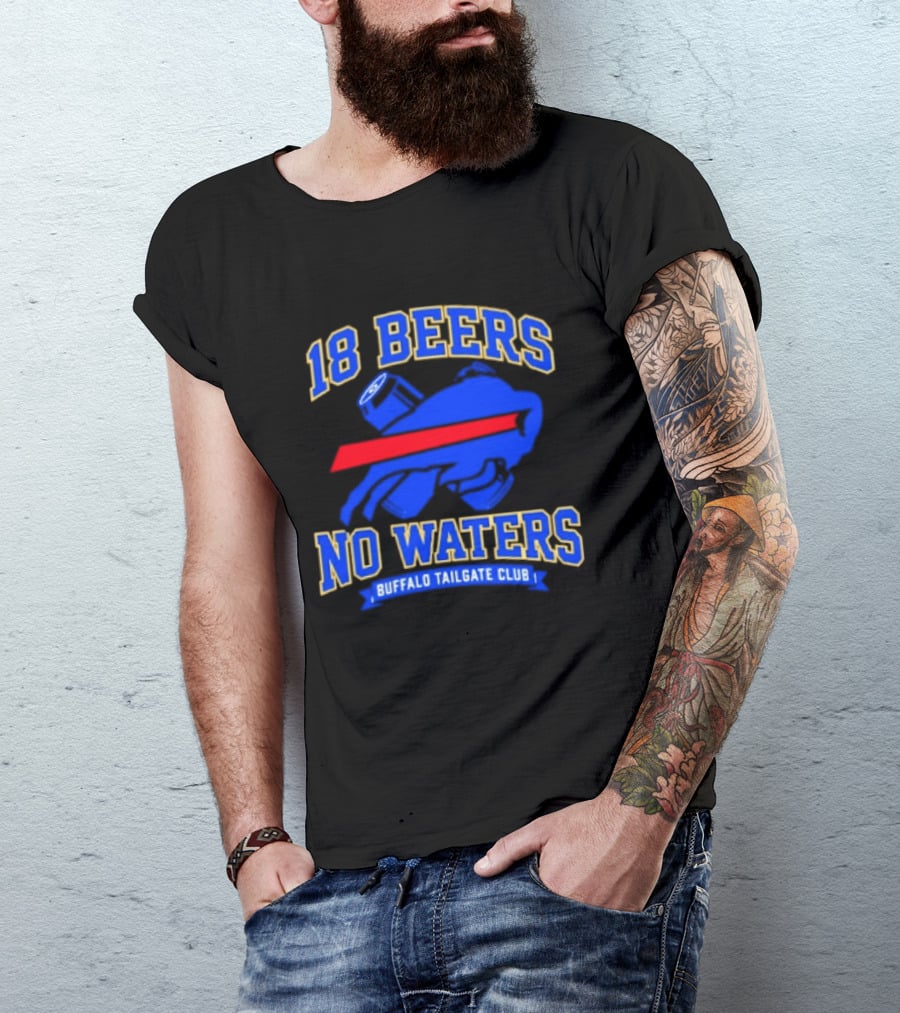 Buffalo Bills 18 Beers No Waters Buffalo Tailgate Club Football Fan T-Shirt