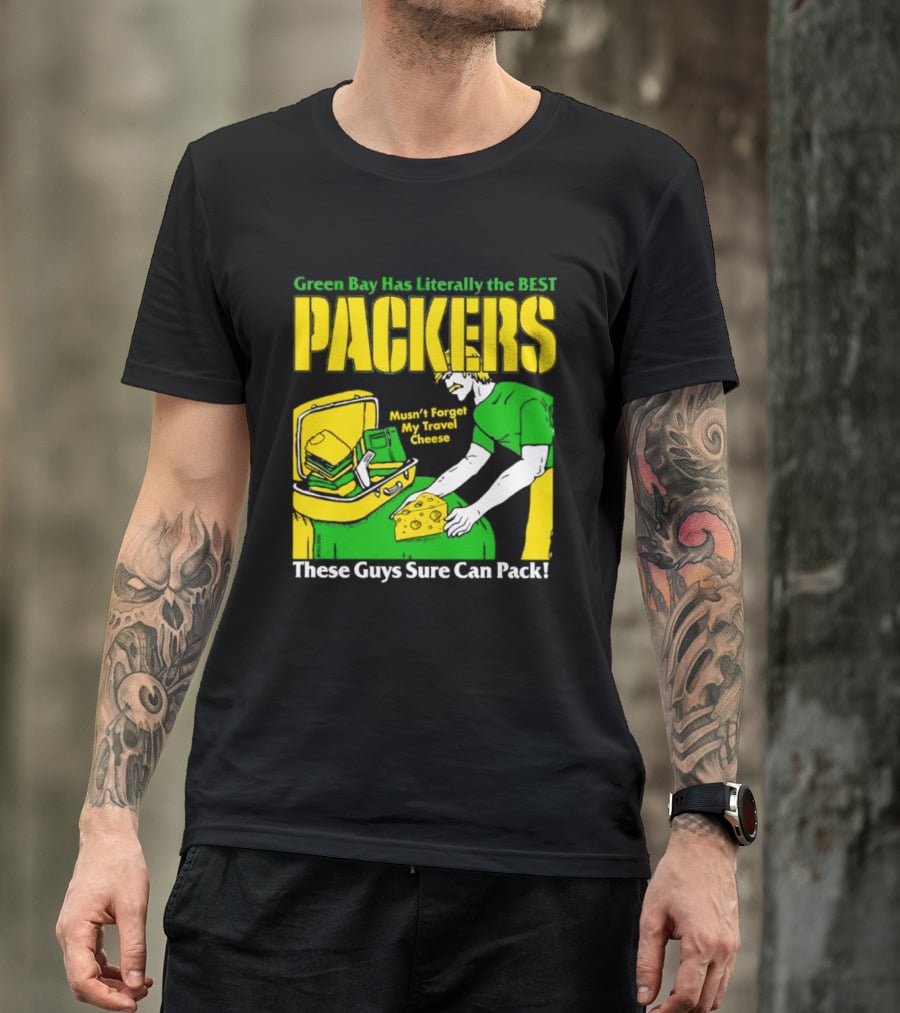 Green Bay Has Literally The Best Packers These Guys Sure Can Pack T-Shirt