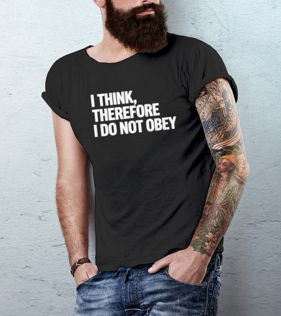 I Think Therefore I Do Not Obey T-Shirt
