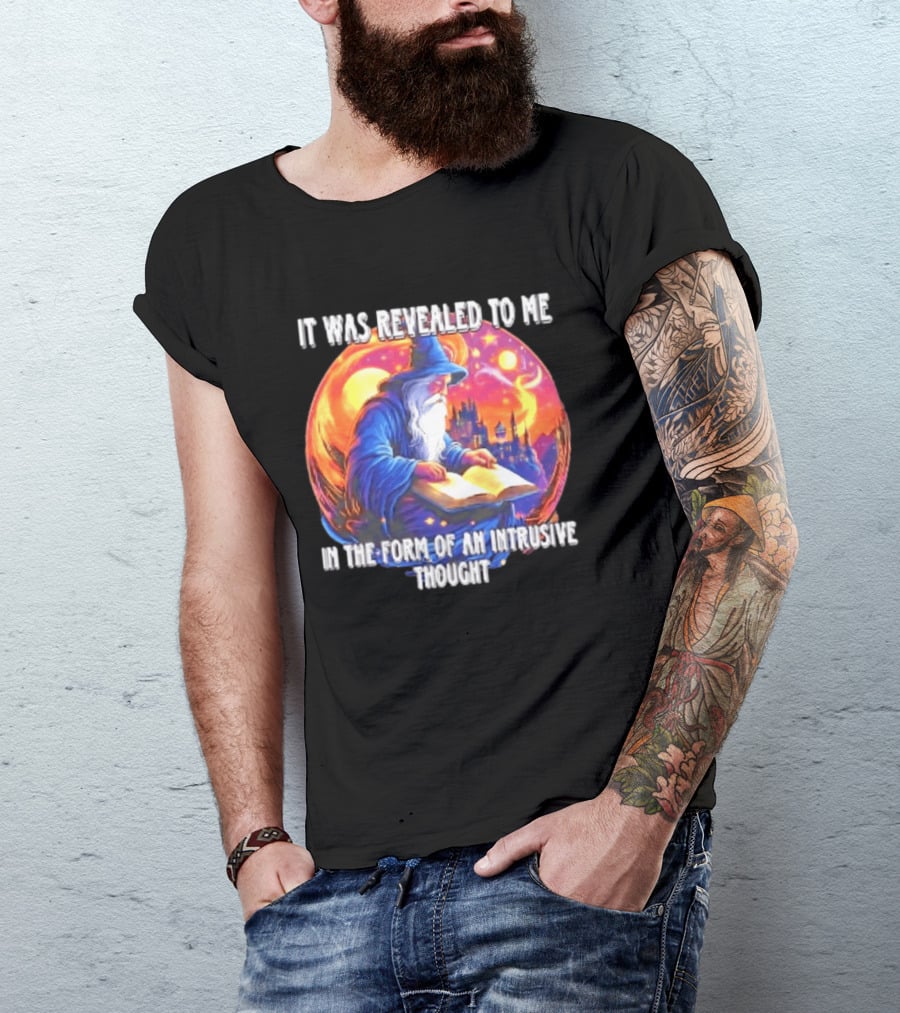 It Was Revealed To Me In The Form Of An Intrusive Thought Wizard Fantasy Scene T-Shirt