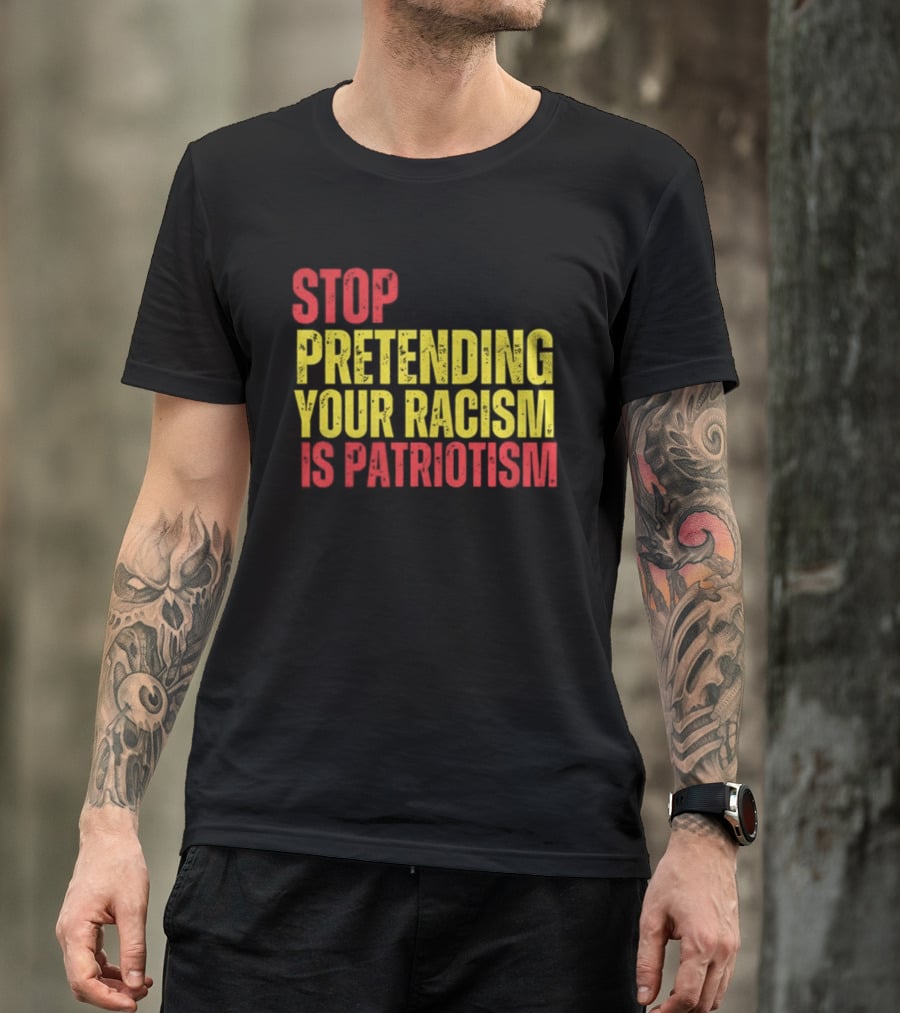 Stop Pretending Your Racism Is Patriotism Vote Kamala Harris T-Shirt