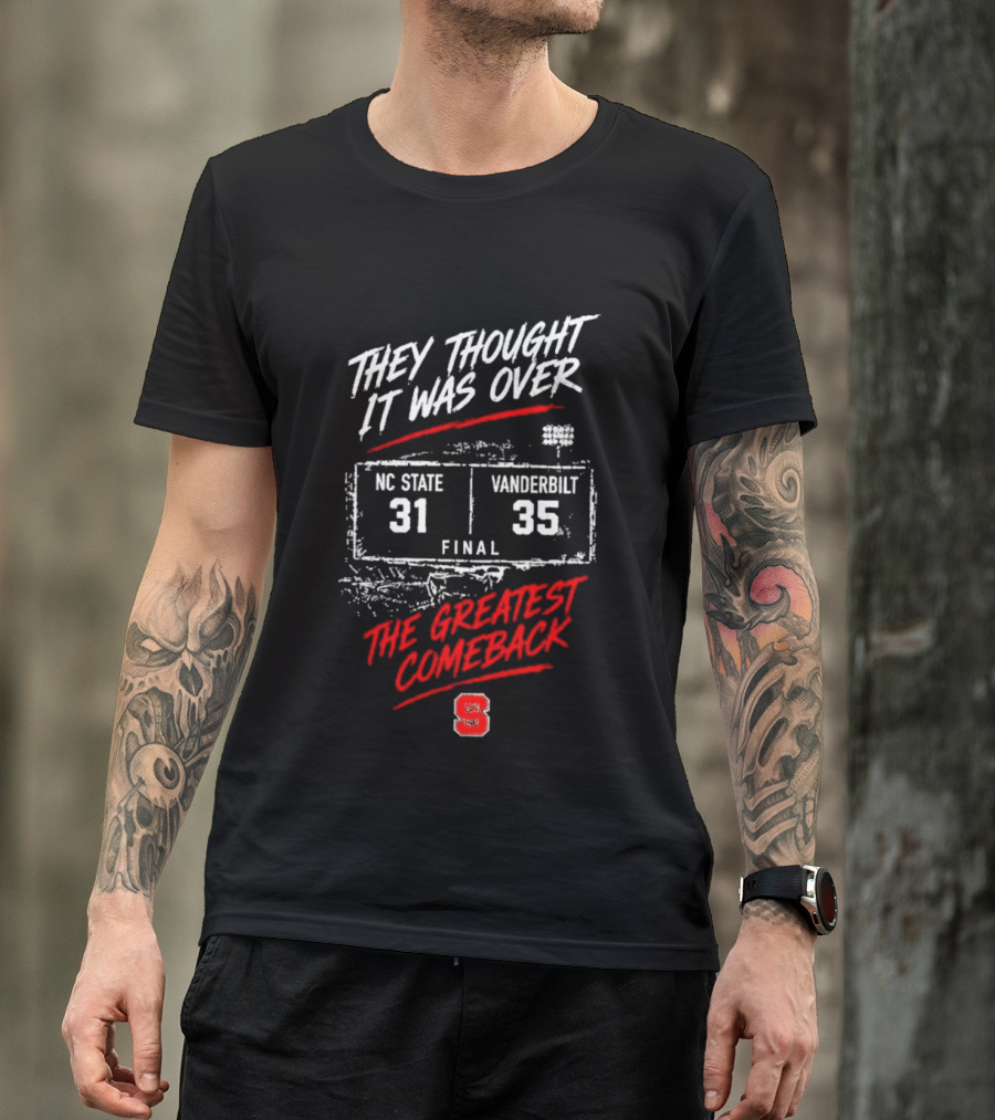 NC State Vs Vanderbilt They Thought It Was Over Final 31 35 The Greatest Comeback T-Shirt