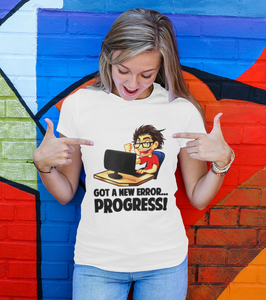Got A New Error Progress Computer Gamer Fun T-Shirt