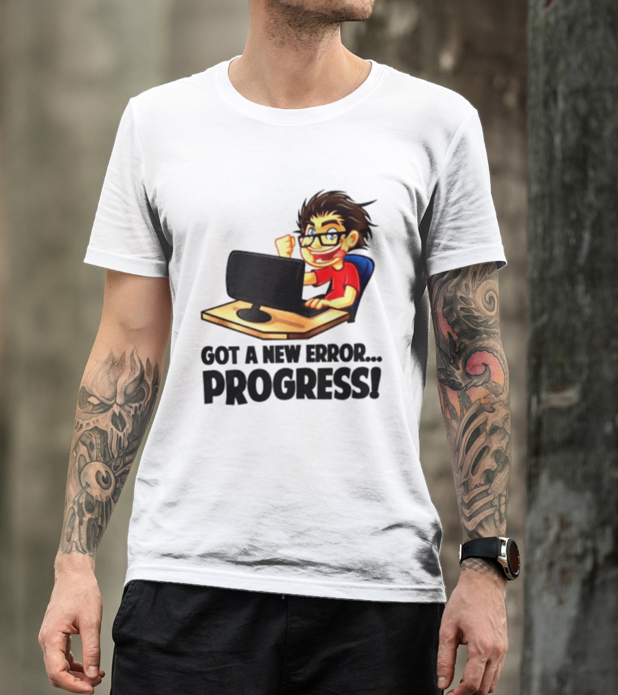 Got A New Error Progress Computer Gamer Fun T-Shirt