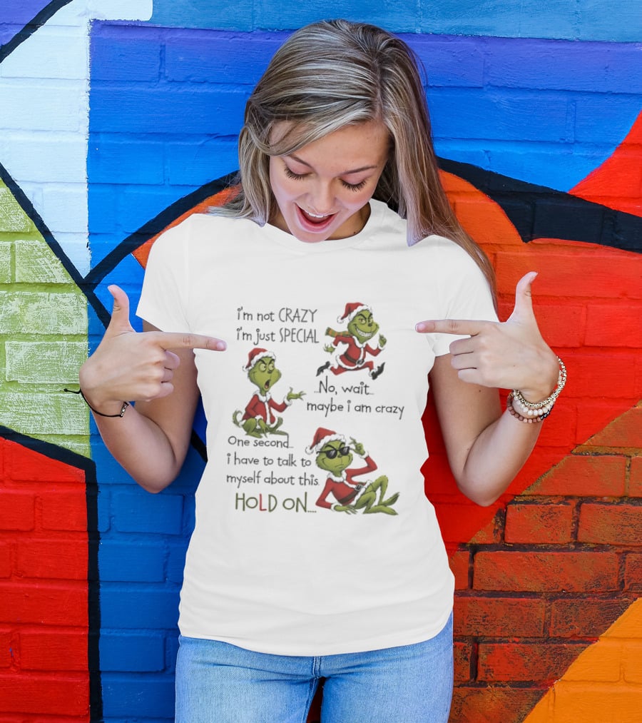 Grinch Santa 2025 I'm Not Crazy I'm Just Special No Wait Maybe I Am Crazy One Second I Have To Talk To Myself About This Hold On T-Shirt