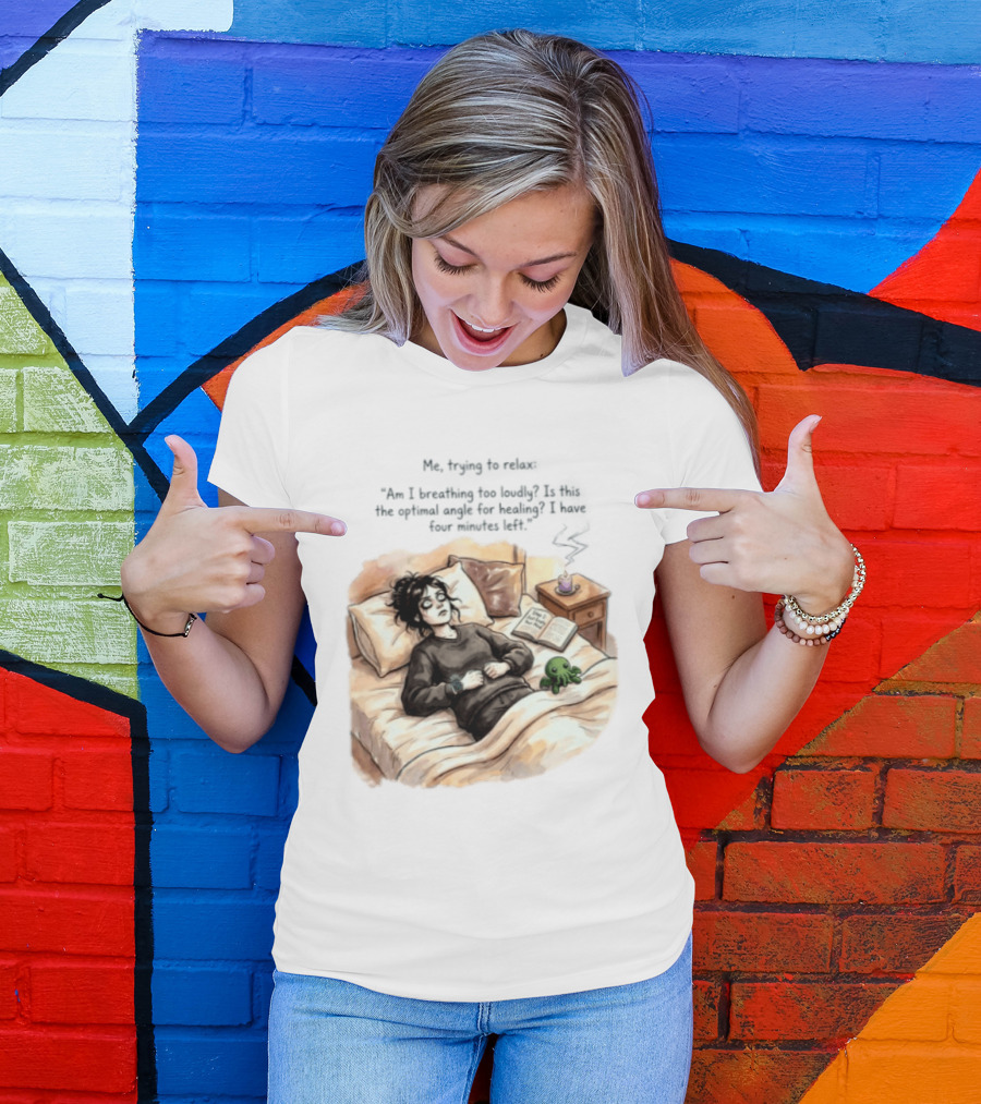 Me Trying To Relax Am I Breathing Too Loudly Step 1 Just Empty Your Mind Woman In Bed Mood T-Shirt