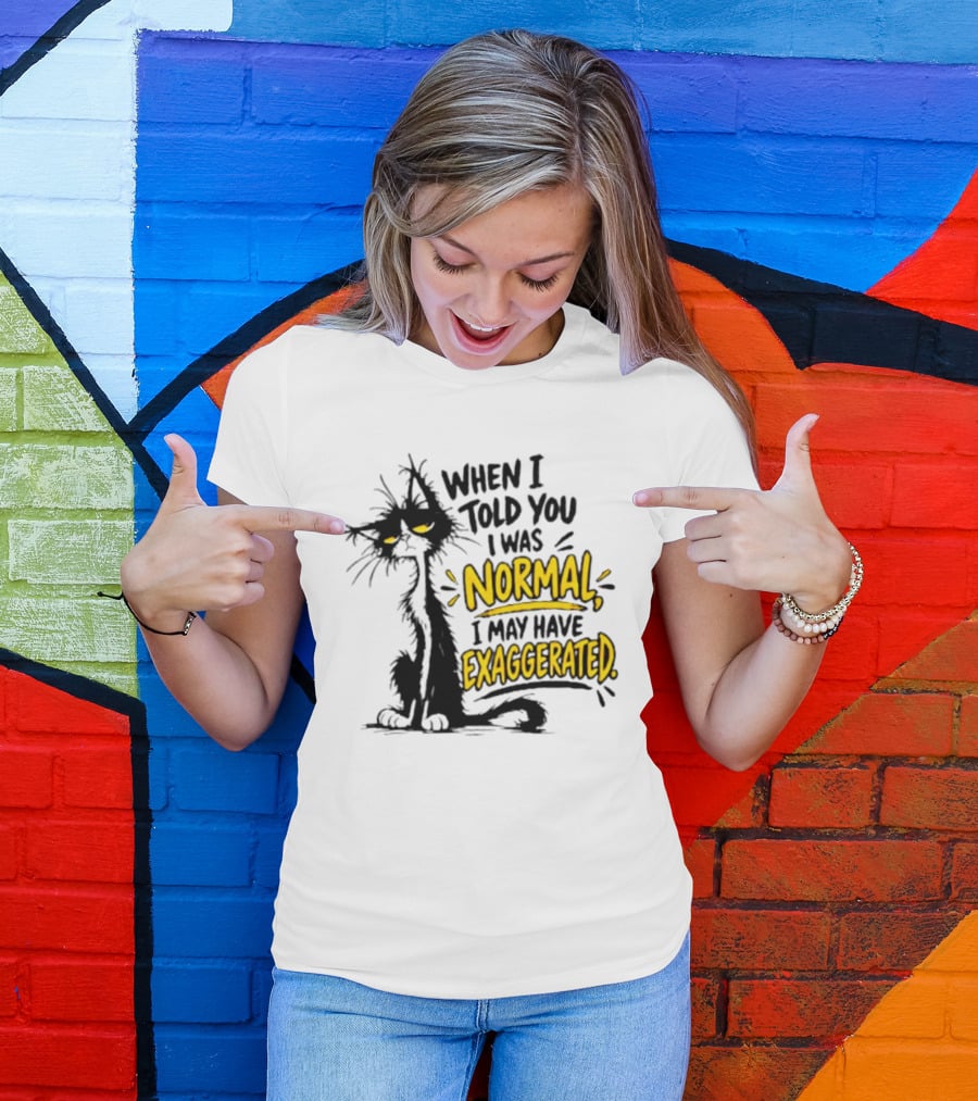 When I Told You I Was Normal I May Have Exaggerated Cat With Attitude T-Shirt