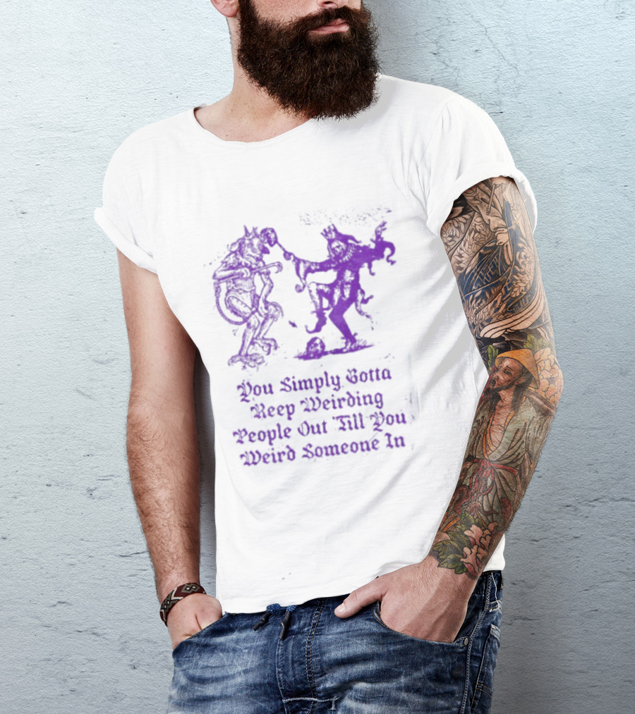 You Simply Gotta Keep Weirding People Out Till You Weird Someone In Silhouette Characters T-Shirt