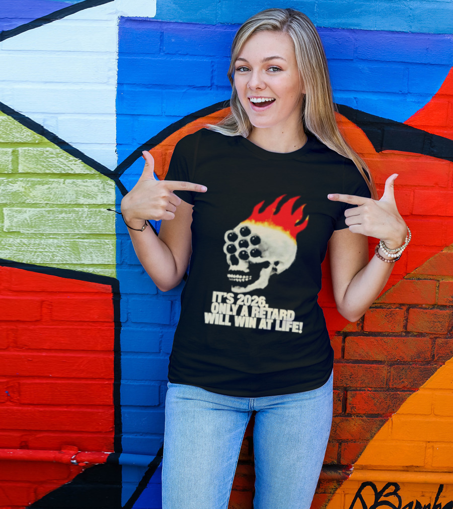It's 2026 Only A Retard Will Win At Life Flaming Skull T-Shirt