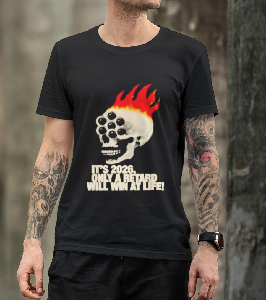 It's 2026 Only A Retard Will Win At Life Flaming Skull T-Shirt